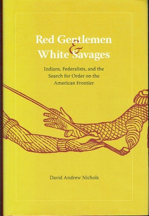 Item #021622 Red Gentlemen and White Savages: Indians, Federalists, and the Search for Order on...