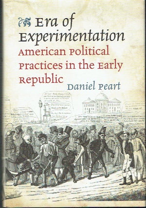 Item #021623 Era of Experimentation: American Political Practices in the Early Republic...