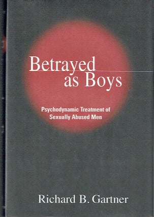Item #021628 Betrayed as Boys: Psychodynamic Treatment of Sexually Abused Men. Richard B. Gartner