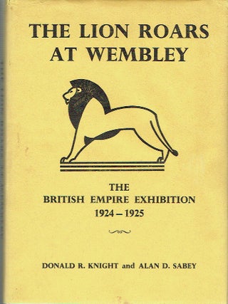 Item #021643 Lion Roars at Wembley: British Empire Exhibition, 1924-25. Donald R. Knight, Sabey,...