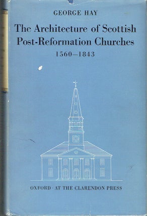 Item #021647 The Architecture of Scottish Post-Reformation Churches 1560-1843. George Hay