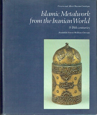 Item #021661 Islamic Metalwork from the Iranian World, 8th-18th Centuries (Victoria & Albert...