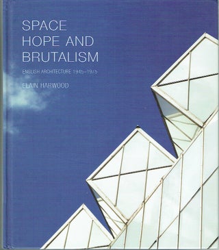 Item #021663 Space, Hope, and Brutalism: English Architecture, 1945-1975 (Paul Mellon Centre for...