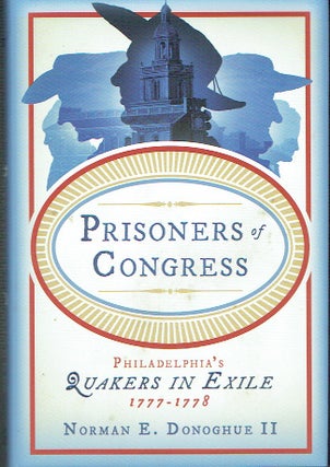 Item #021688 Prisoners of Congress: Philadelphia's Quakers in Exile 1777-1778. Norman E. Donoghue II