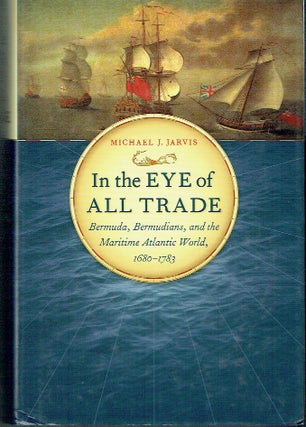 Item #021699 In the Eye of All Trade: Bermuda, Bermudians, and the Maritime Atlantic World,...