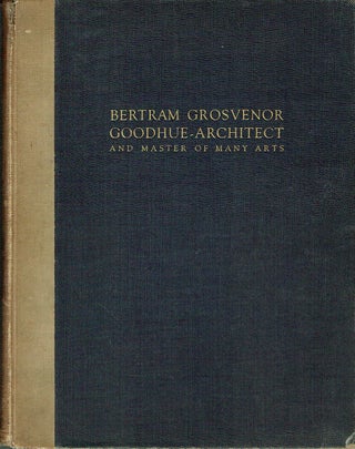 Item #021710 Bertram Grosvenor Goodhue: Architect and Master of Many Arts. Hartley Burr...