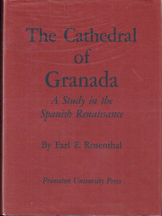 Item #022096 The Cathedral of Granada: A Study in The Spanish Renaissance. Earl E. Rosenthal