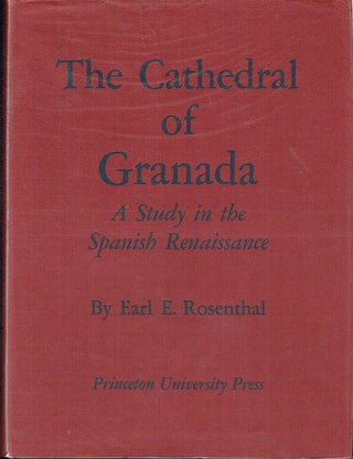 Item #022096 The Cathedral of Granada: A Study in The Spanish Renaissance. Earl E. Rosenthal