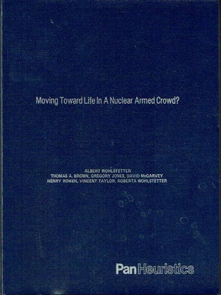 Item #022361 Moving Toward Life In A Nuclear Armed Crowd? Albert Wohlstetter, Thomas A. Brown,...