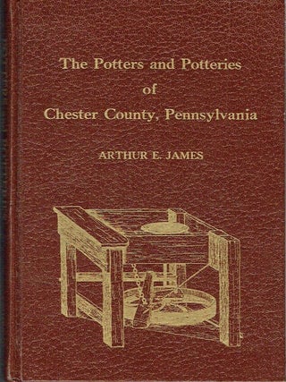 Item #023182 The Potters and Potteries of Chester County, Pennsylvania. Arthur E. James