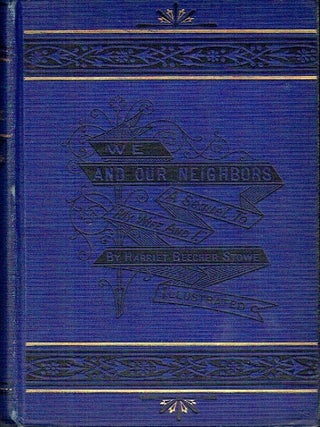 Item #023282 We And Our Neighbors: or, The Records of an Unfashionable Street. Harriet Beecher Stowe