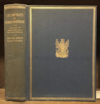 Item #023430 The Life Portraits of Washington and Their Replicas. John Hill Morgan, Mantle Fielding