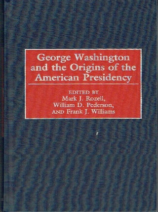 Item #023521 George Washington and the Origins of the American Presidency. Mark J. Rozell,...
