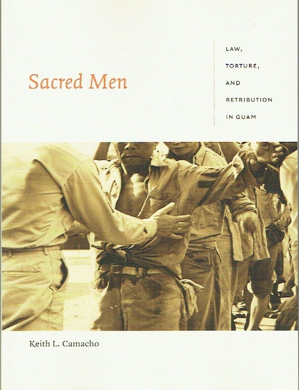 Item #023548 Sacred Men: Law, Torture, and Retribution in Guam. Keith L. Camacho.