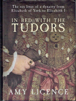 In Bed With the Tudors: The Sex Lives of a Dynasty from Elizabeth of York to Elizabeth I