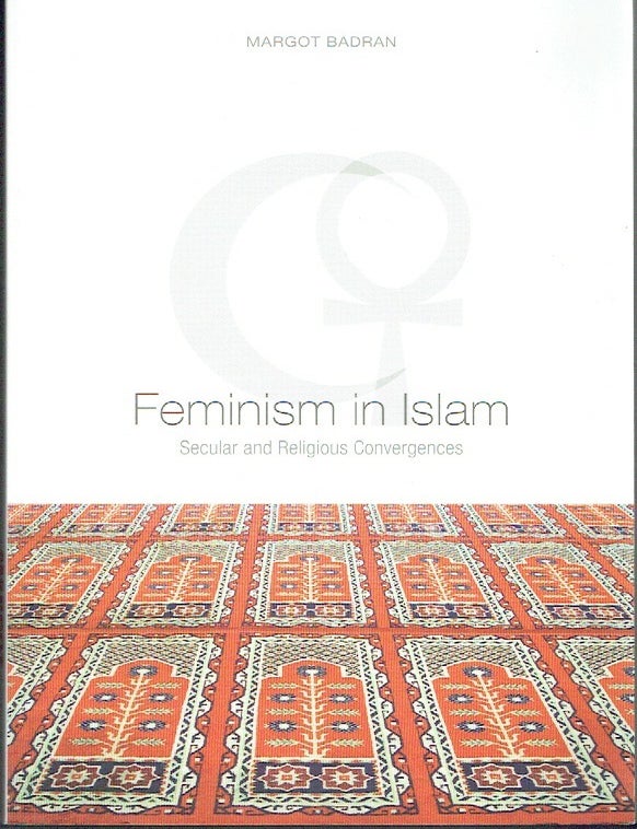 Item #023565 Feminism in Islam: Secular and Religious Convergences. Margot Badran.