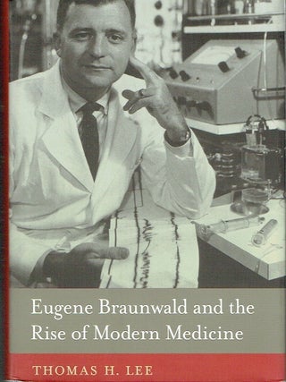 Eugene Braunwald and the Rise of Modern Medicine