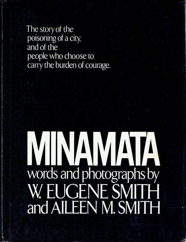 Item #023581 Minamata: The Story of the Poisoning of a City, and of the People Who Choose to Carry the Burden of Courage. W. Eugene Smith, Aileen M. Smith.