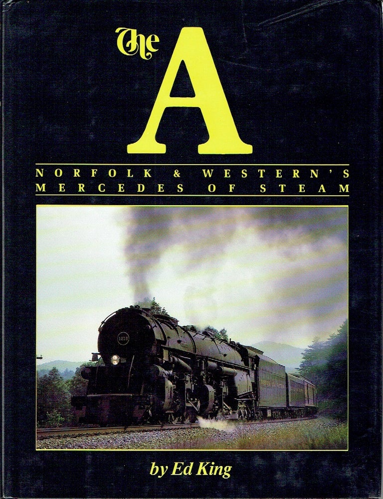Item #023620 The A: Norfolk and Western's Mercedes of Steam. Ed King.