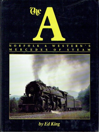 Item #023620 The A: Norfolk and Western's Mercedes of Steam. Ed King