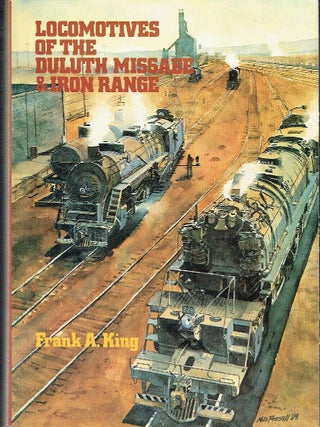Item #023632 Locomotives of the Duluth Missabe and Iron Range. Frank A. King