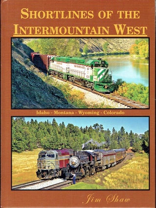 Item #023638 Shortlines of the Intermountain West : Idaho - Montana - Wyoming - Colorado. Shaw Jim