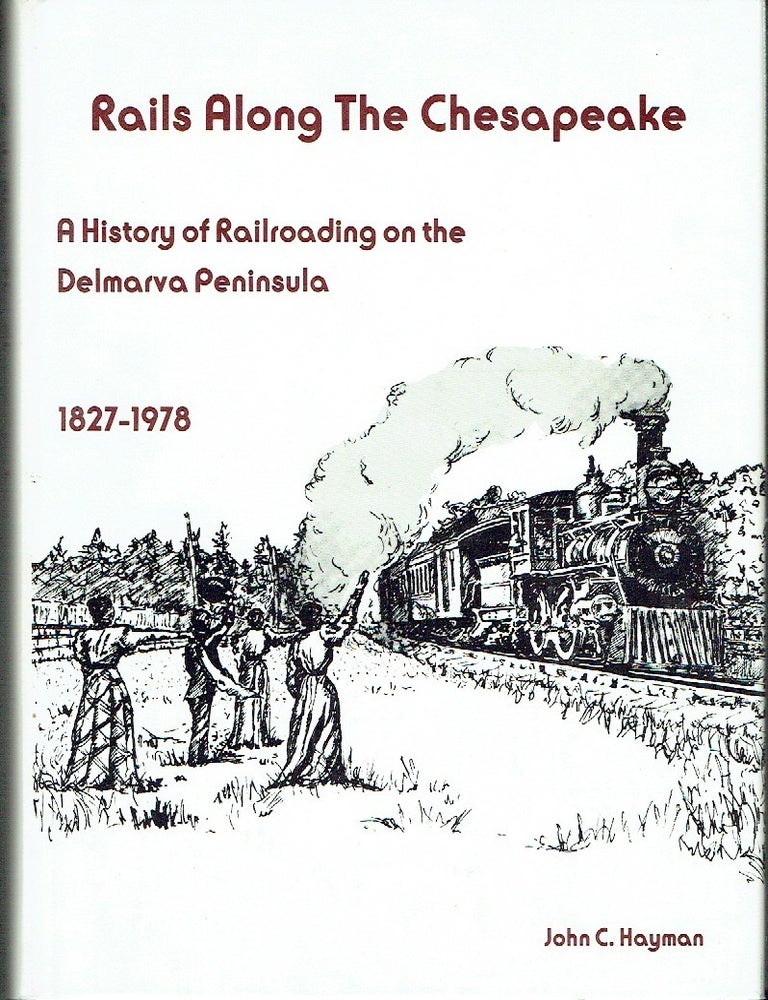 Item #023646 Rails along the Chesapeake: A history of railroading on the Delmarva Peninsula, 1827-1978. John C. Hayman.
