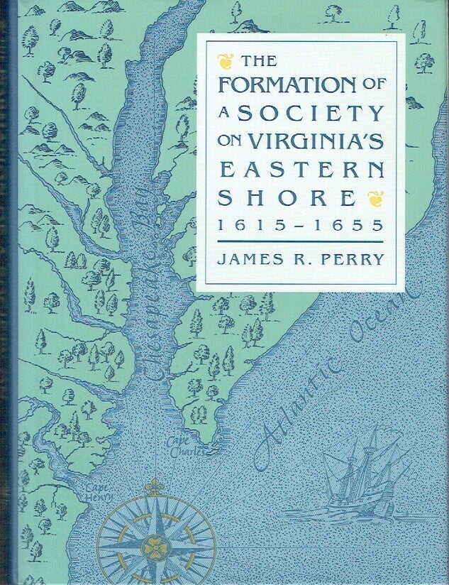 Item #023721 The Formation of a Society on Virginia's Eastern Shore, 1615-1655. James R. Perry.