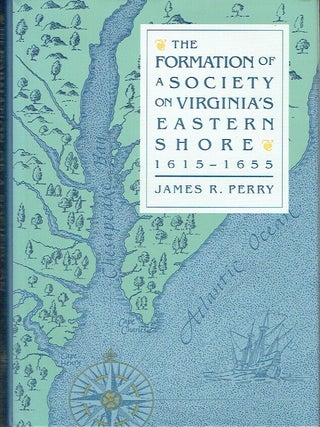 Item #023721 The Formation of a Society on Virginia's Eastern Shore, 1615-1655. James R. Perry