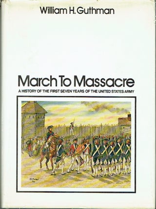 Item #023728 March to Massacre : A History of the First Seven Years of the United States Army,...