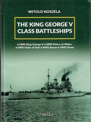 The King George V Class Battleships : HMS King George V, HMS Prince of Wales, HMS Duke of York,...