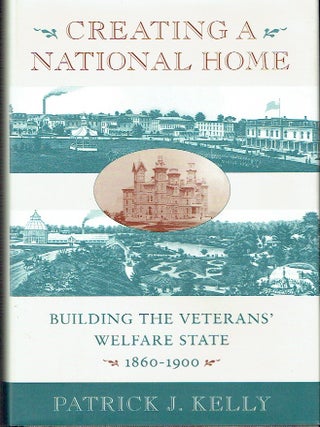 Creating a National Home : Building the Veterans' Welfare State, 1860-1900