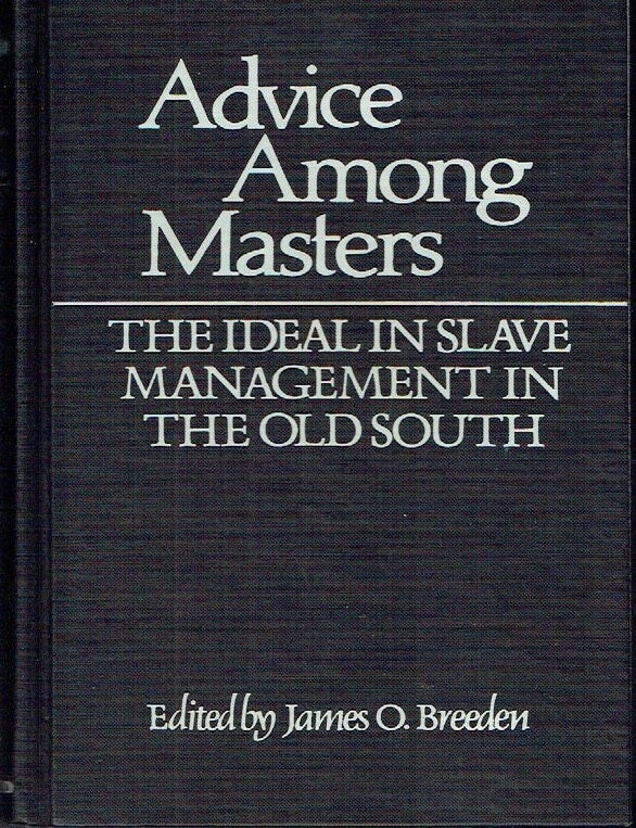 Item #023750 Advice Among Masters: The Ideal in Slave Management in the Old South. James O. Breeden.