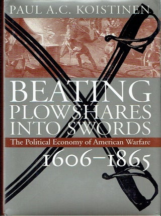 Beating Plowshares Into Swords : The Political Economy of American Warfare, 1606-1865