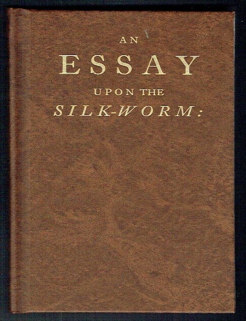 Item #023766 An Essay Upon the Silk-Worm : containing many improvements upon this curious subject ; together with large collections from the most approved authors. Henry Barham.