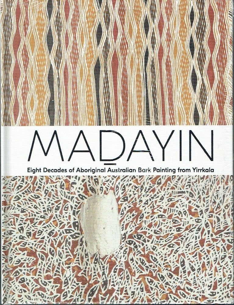 Item #023773 Madayin : Eight Decades of Aboriginal Australian Bark Painting from Yirrkala. Wukun Wanambi, Kade McDonald, Henry Skerritt.