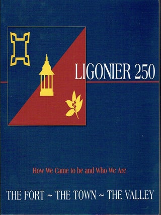 Ligonier 250 - The Fort, The Town, The Valley 1758-2008 : How We Came To Be and Who We Are